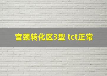 宫颈转化区3型 tct正常